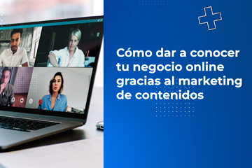 Cómo dar a conocer tu negocio online gracias al marketing de contenido
