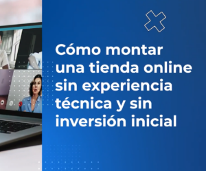 Cómo montar una tienda online sin experiencia técnica y sin inversión inicial.