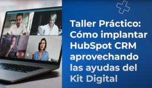 Taller Práctico: Cómo implantar HubSpot CRM aprovechando las ayudas del Kit Digital